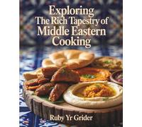 Exploring the Rich Tapestry of Middle Eastern Cooking - Ruby YR Grider
