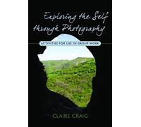 Exploring the Self Through Photography: Activities for Use in Group Work