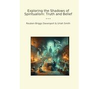 Exploring the Shadows of Spiritualism: Truth and Belief (Classic Books)