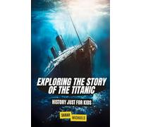 Exploring the Story of the Titanic: History Just For Kids