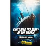 Exploring the Story of the Titanic: History Just For Kids