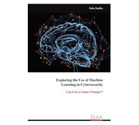 Exploring the Use of Machine Learning in Cybersecurity: Can it be a Game Changer?