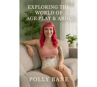 Exploring the World of Age Play & ABDL: A Personal Story of Comfort, Diapers, Identity, and the Freedom to Live Softly (The ABDL Self-Help Series)