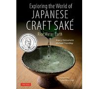 Exploring the World of Japanese Craft Sake /anglais: Rice, Water, Earth