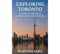 EXPLORING TORONTO: A GUIDE TO THE CITY’S ATTRACTIONS AND CULTURE