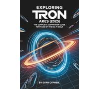 Exploring Tron: Ares (2025): The Complete Companion Guide for Fans of the Sci-Fi Saga