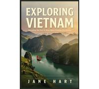 EXPLORING VIETNAM: Everything You Need To Know Before Planning Your Journey