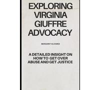 Exploring Virginia Giuffre Advocacy: A detailed insight on how to get over Abuse and get Justice