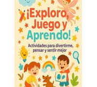 “¡Exploro, Juego y Aprendo!” Actividades mágicas para niños de 6 a 8 años que quieren divertirse, calmarse y pensar mejor.: Actividades para divertirme, pensar y sentir mejor