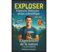 EXPLOSER l'épreuve littéraire prépa scientifique 2025-2026: Expériences de la nature - Le guide tout-en-un ultime : analyses faciles, fiches ... gagnante et 15 sujets corrigés pour cartonner