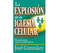 Explosión De La Iglesia Celular: Como Estructurar la Iglesia en Celulas Eficaces = Cell Church Explosion (ECLESIOLOGIA)