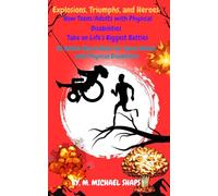 Explosions, Triumphs, and Heroes: How Teens/Adults with Physical Disabilities Take on Life's Biggest Battles (Movie Rules Life Guide)