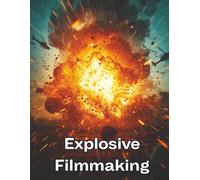Explosive Filmmaking: The Complete Action Movie Blueprint to Shoot, Direct, Edit, and Sell High-Impact Films on Any Budget