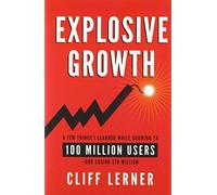 Explosive Growth: A Few Things I Learned While Growing To 100 Million Users - And Losing $78 Million