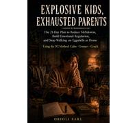 EXPLOSIVE KIDS, EXHAUSTED PARENTS: The 21-Day Plan to Reduce Meltdowns, Build Emotional Regulation, and Stop Walking on Eggshells at Home (The 21-Day Parenting Reset Series)