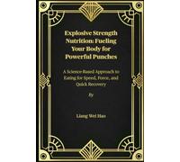 Explosive Strength Nutrition: Fueling Your Body for Powerful Punches: A Science-Based Approach to Eating for Speed, Force, and Quick Recovery