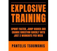 Explosive Training: Sprint Faster, Jump Higher and Change Direction Quickly with Just 2 Workouts per Week