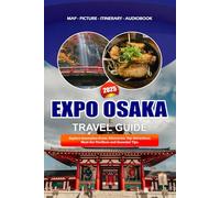EXPO OSAKA TRAVEL GUIDE 2025: Explore Innovative Event, Itineraries, Top Attractions, Must-See Pavilions and Essential Tips.