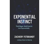 Exponential Instinct: Think Bigger. Build Smarter. Live Exponentially.