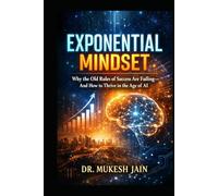 Exponential Mindset: Why the Old Rules of Success Are Failing-and How to Thrive in the Age of AI