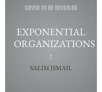 Exponential Organizations:: Why New Organizations Are Ten Times Better, Faster, and Cheaper Than Yours (and What to Do about It)