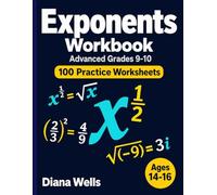Exponents Workbook: Advanced Grades 9-10 - 100 Practice Worksheets with Answer Key - Fractional Bases and Exponents, Radicals, Mixed Exponents, and Imaginary Results