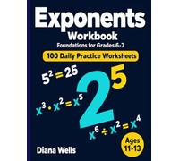 Exponents Workbook: Foundations for Grades 6-7 - 100 Daily Practice Worksheets - Squares, Powers, Multiplying and Dividing Exponents for Ages 11-13