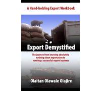 Export Demystified 1: A Beginner's Step-by-step Guide to Starting and Growing a Profitable Export Business from Nigeria