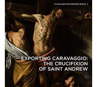 Exporting Caravaggio: The Crucifixion of Saint Andrew (Cleveland Masterwork)