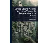 ExposÃ(c) Des Moyens De Mettre En Valeur Et D'administrer La Guiane