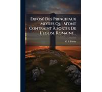 ExposÃ(c) Des Principaux Motifs Qui M'ont Contraint À Sortir De L'eglise Romaine...