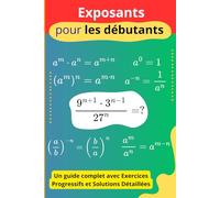 Exposants pour les débutants: Un guide complet avec exercices progressifs et solutions détaillées