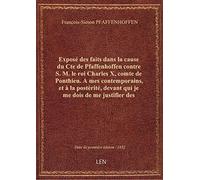 Exposé des faits dans la cause du Cte de Pfaffenhoffen contre S. M. le roi Charles X, comte de Ponth
