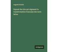 Exposé des lois qui régissent la transformation francaise des mots latins