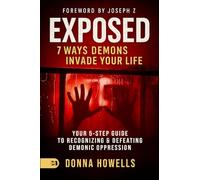 Exposed: 7 Ways Demons Invade Your Life: Your 5-Step Guide to Recognizing and Defeating Demonic Oppression
