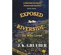 EXPOSED By The RIVERSIDE: He Who Lives: A MacDade Brothers Paranormal Mystery (The MacDade Brothers Mysteries)