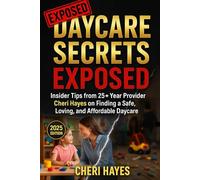 EXPOSED DAYCARE SECRETS EXPOSED: Insider Tips from 25+ Year Provider Cheri Hayes on Finding a Safe, Loving, and Affordable Daycare