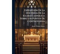 Exposicion De La Doctrina De La Iglesia Catholica Sobre Los Puntos De Controversia