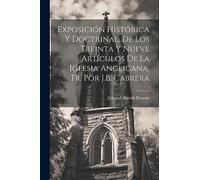 Exposición Histórica Y Doctrinal, De Los Treinta Y Nueve Artículos De La Iglesia Anglicana, Tr. Por J.B. Cabrera