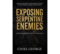 Exposing Serpentine Enemies: Expose and Defeat the Secret Attacks of the Enemy Against Your Destiny (Exposing Witchcraft Operations, Cauldrons, Enchantments, Covens and Dark Networks)