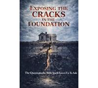Exposing the Cracks in the Foundation: Questions the Bible Itself Forces Us to Ask