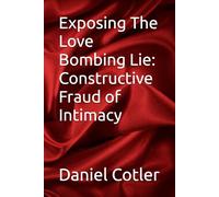 Exposing The Love Bombing Lie: Constructive Fraud of Intimacy (Narcissistic Psychological Warfare: The Voiceless Justice Series)