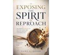 Exposing the Spirit of Reproach: Deliverance Prayers to Restore Glory and Remove Spiritual Contamination