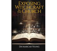 EXPOSING WITCHCRAFT IN THE CHURCH: A Memoir of Deliverance,Deception,and the Power of Truth