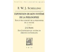 Exposition de mon système de la philosophie, suivi de Sur l'Exposition du système de l'identité de Schelling: Suivi de J.G. Fichte, Sur l'Exposition ... (Bibliotheque Des Textes Philosophiques)