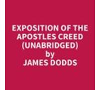 Exposition Of The Apostles Creed (unabridged) (audiolibro)