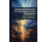 Exposition RaisonnÃ(c)e De L'Ã(c)lectricitÃ(c) Et Du MagnÃ(c)tisme