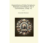 Expositions of Holy Scripture: Romans Corinthians (To II Corinthians, Chap. V) (Classic Books)