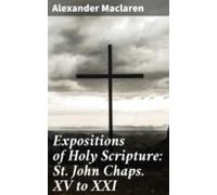 Expositions Of Holy Scripture: St. John Chaps. Xv To Xxi (ebook)