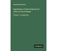 Expositions of Holy Scripture; St. John, In Two Volumes: Volume 2 - in large print